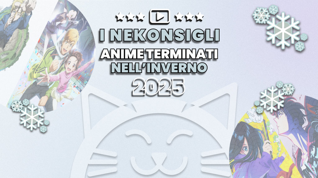 Nekonsigli: anime terminati nell'inverno 2025 Nekonsigli: anime terminati nell'inverno 2025